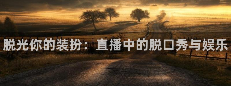 833足球免费直播：脱光你的装扮：直播中的脱口秀与娱乐